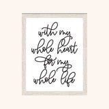 Framed print with the quote 'with my whole heart for my whole life' on a white background